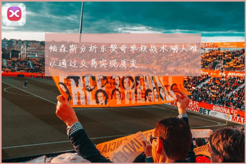 帕森斯分析东契奇单核战术湖人难以通过交易实现质变
