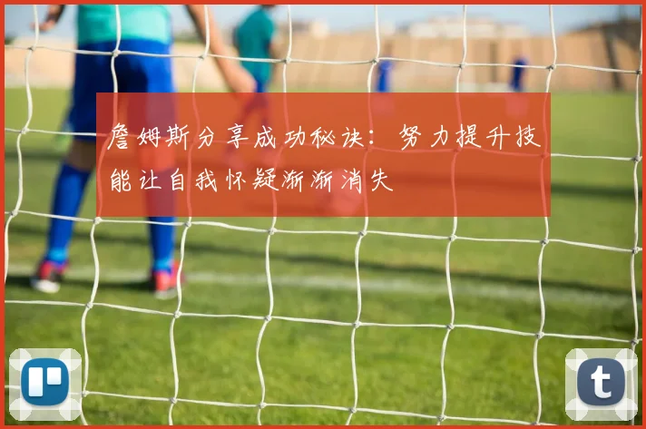 詹姆斯分享成功秘诀：努力提升技能让自我怀疑渐渐消失